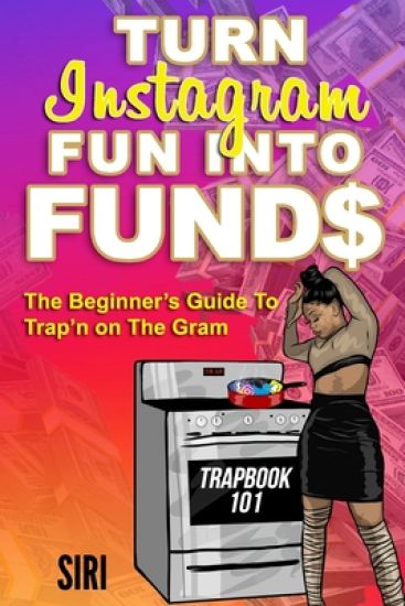 Turn In$tagram Fun Into Fund$: The Beginner's Guide To Trap'n On The Gram Trapbook 101