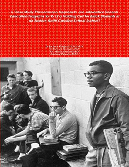 A Case Study Phenomenon Approach: Are Alternative Schools Education Programs for K-12 a Holding Cell for Black Students in an Eastern North Carolina S