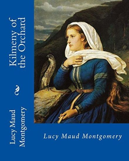 Kilmeny of the Orchard, By: Lucy Maud Montgomery: Novel (World's classic's)