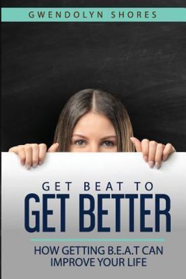 Get BEAT to Get Better: How getting B.E.A.T can improve your life