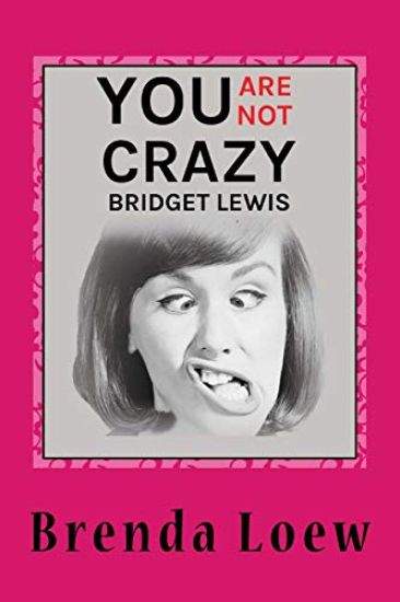 You're Not Crazy, Bridget Lewis: Diary Entries Of An Underachieving, Overweight 14-Year-Old