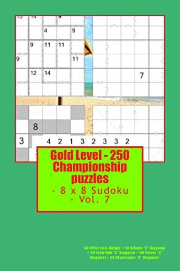 Gold Level - 250 Championship puzzles - 8 x 8 Sudoku - Vol. 7: 50 Killer Anti-Knight + 50 Hikaku "X" Diagonal + 50 Even-Odd "X" Diagonal + 50 Points "