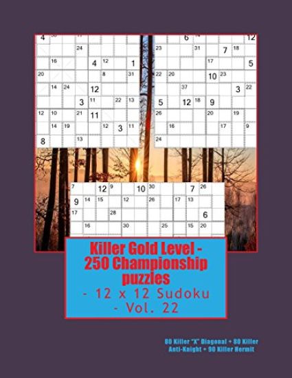 Killer Gold Level - 250 Championship puzzles - 12 x 12 Sudoku - Vol. 22: 80 Killer "X" Diagonal - 80 Killer Anti-Knight - 90 Killer Hermit.