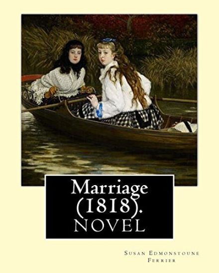 Marriage (1818). By: Susan Edmonstoune Ferrier: Marriage (1818) is the shrewdly observant tale of a young woman's struggles with parental a