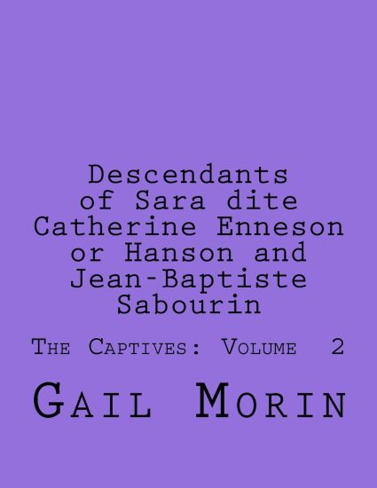 Descendants of Sara dite Catherine Enneson or Hanson and Jean-Baptiste Sabourin: The Captives: Volume 2