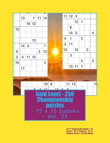 Gold Level - 250 Championship puzzles - 15 x 15 Sudoku - Vol. 23: 50 "X" Diagonal Anti-Knight + 50 Hermit + 50 "X" Diagonal + 50 "X" Diagonal Hermit +