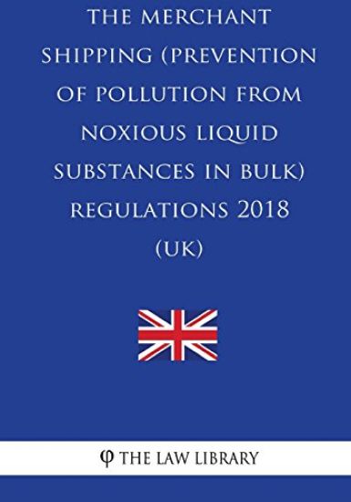The Merchant Shipping (Prevention of Pollution from Noxious Liquid Substances in Bulk) Regulations 2018 (UK)