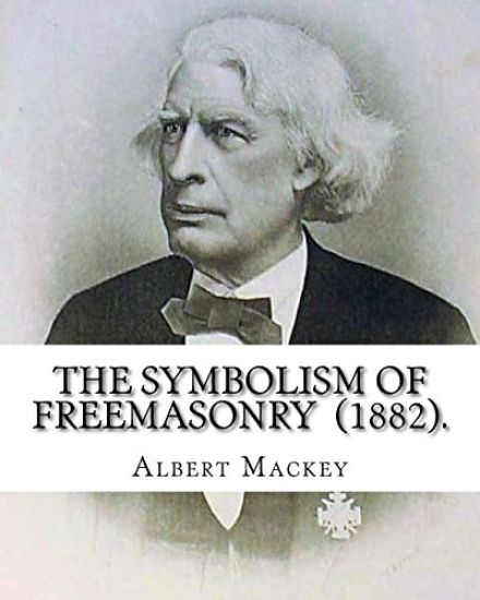 The Symbolism of Freemasonry (1882). By: Albert Mackey: (World's classic's)