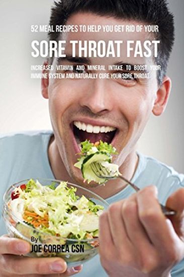52 Meal Recipes to Help You Get Rid of Your Sore Throat Fast: Increased Vitamin and Mineral Intake to Boost Your Immune System and Naturally Cure Your