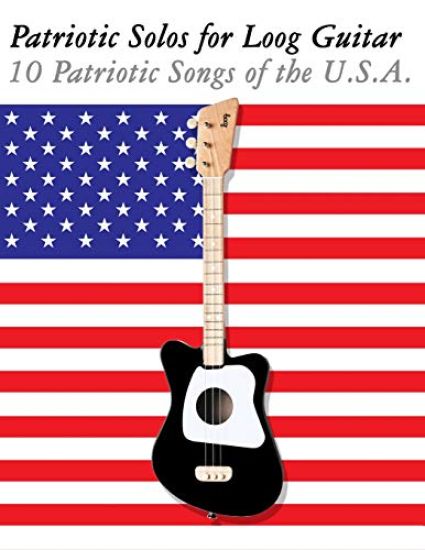 Patriotic Solos for Loog Guitar: 10 Patriotic Songs of the U.S.A. (in Standard Notation and Tablature)