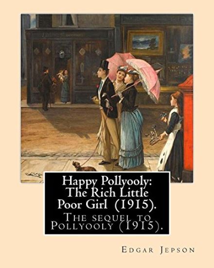 Happy Pollyooly: The Rich Little Poor Girl (1915). By: Edgar Jepson: The sequel to Pollyooly (1915).Illustrated By: Reginald Birch (May