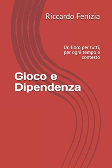 Gioco e Dipendenza: Un libro per tutti, per ogni tempo e contesto