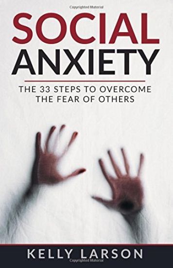 Social anxiety: The 33 steps to overcome the fear of others