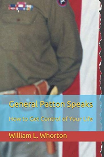 General Patton Speaks: How to Get Control of Your Life