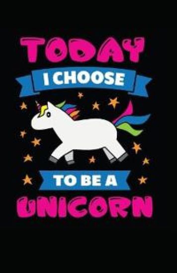 Today I Choose To Be A Unicorn