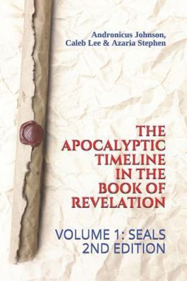 The Apocalyptic Timeline in the Book of Revelation: Volume 1: Seals