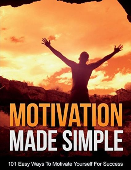 Motivation Made Simple: Stop Procrastinating and Start Doing! Discover 101 Easy Ways to Motivate Yourself for Success!