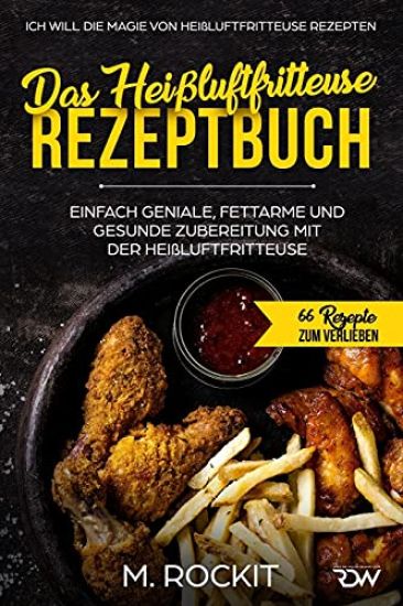 Das Heißluftfritteuse Rezeptbuch. Einfach geniale, fettarme und gesunde Zubereitung mit der Heißluftfritteuse.