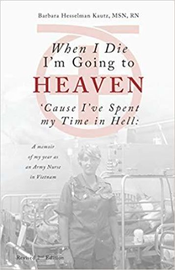 When I Die I'm Going to Heaven 'cause I've Spent My Time in Hell: A Memoir of My Year as an Army Nurse in Vietnam