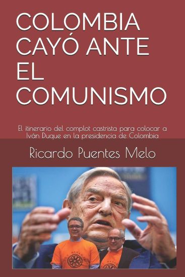 Colombia Cayó Ante El Comunismo: El itinerario del complot castrista para colocar a Iván Duque en la presidencia de Colombia