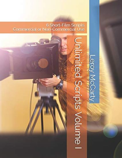 Unlimited Scripts Volume I: 6 Short-Film Scripts for Commercial or Non-Commercial Use