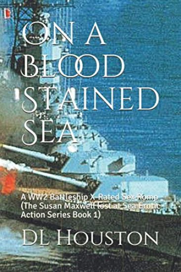 On a Blood Stained Sea: A WW2 Battleship X-Rated Sex Romp (The Susan Maxwell lost at Sea Erotic Action Series: Book 1)