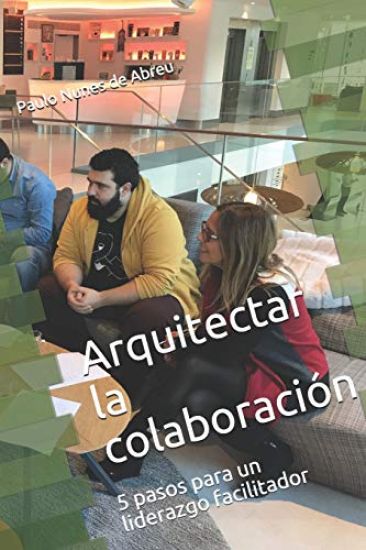 Arquitectar la Colaboración: 5 pasos para un liderazgo facilitador