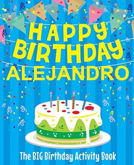 Happy Birthday Alejandro - The Big Birthday Activity Book: (Personalized Children's Activity Book)