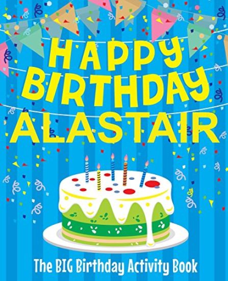 Happy Birthday Alastair - The Big Birthday Activity Book: (Personalized Children's Activity Book)
