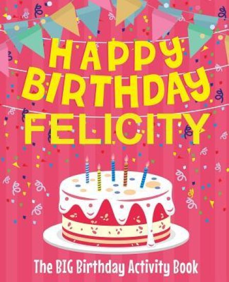 Happy Birthday Felicity - The Big Birthday Activity Book: (Personalized Children's Activity Book)