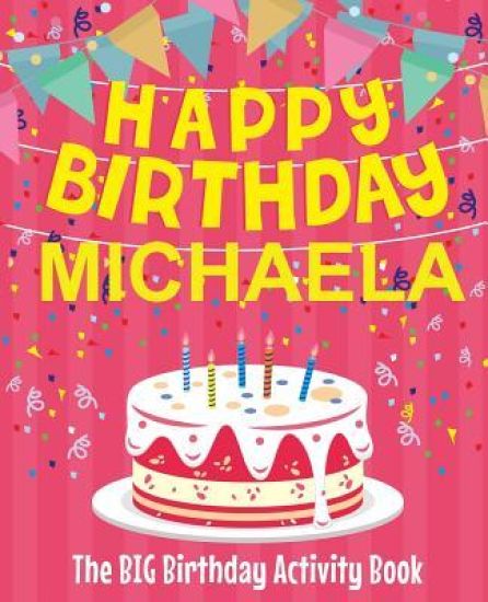 Happy Birthday Michaela - The Big Birthday Activity Book: (Personalized Children's Activity Book)
