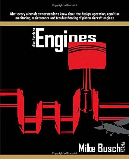 Mike Busch on Engines: What every aircraft owner needs to know about the design, operation, condition monitoring, maintenance and troubleshoo