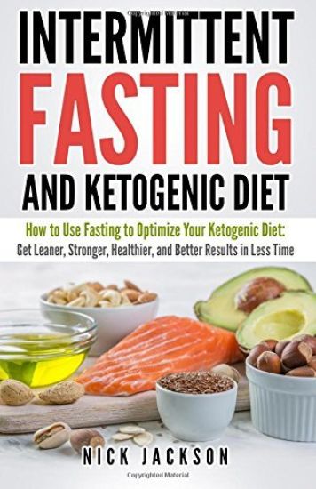 Intermittent Fasting and Ketogenic Diet: How to Use Fasting to Optimize Your Ketogenic Diet: Get Leaner, Stronger, Healthier, and Better Results in Le