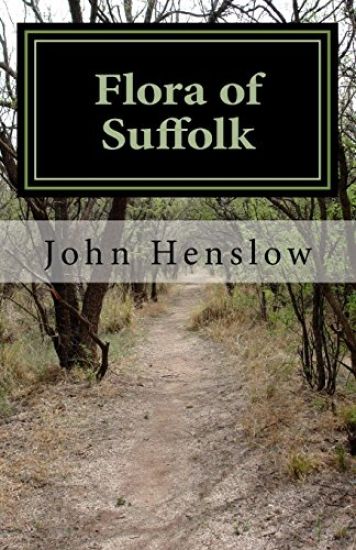 Flora of Suffolk: a Catalogue of the Plants Found in a Wild State in the County of Suffolk