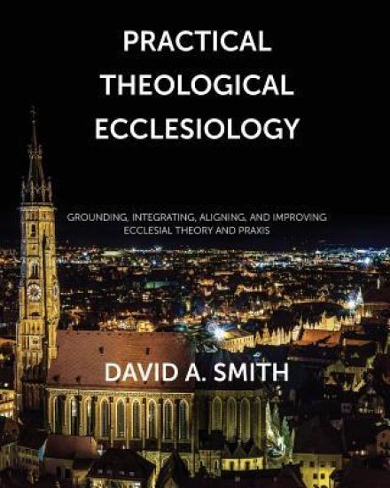 Practical Theological Ecclesiology: Grounding, integrating, aligning, and improving ecclesial theory and praxis