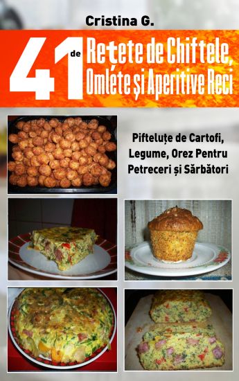 41 de Retete de Chiftele, Omlete Si Aperitive Reci: Mezelicuri Din Fainoase, Carne Si Legume
