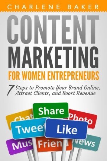 Content Marketing for Women Entrepreneurs: 7 Steps to Promote Your Brand Online, Attract Clients, and Boost Revenue