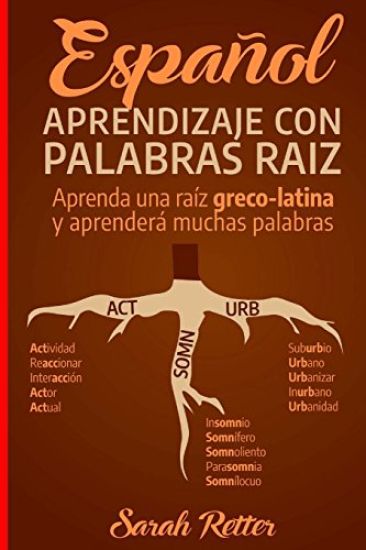 Espanol: Aprendizaje con Palabras Raiz: Incremente su vocabulario en español con las raíces griegas y latinas. Aprenda una raíz