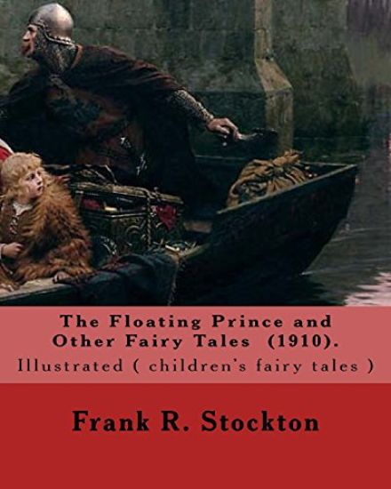 The Floating Prince and Other Fairy Tales (1910). By: Frank R. Stockton: Illustrated ( children's fairy tales ) 10 short fairy tales.