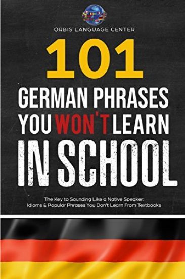 101 German Phrases You Won't Learn in School: The Key to Sounding Like a Native Speaker: Idioms & Popular Phrases You Don't Learn from Textbooks. Rapi