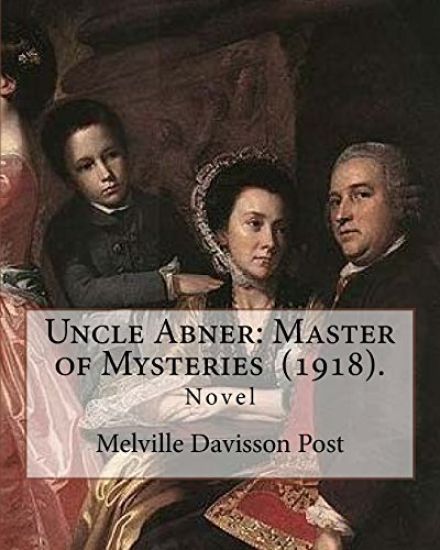 Uncle Abner: Master of Mysteries (1918). By: Melville Davisson Post: The tales of Uncle Abner take place in what is now West Virgin