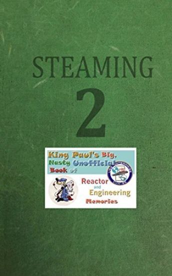 Steaming Volume Two: King Paul's Big, Nasty, Unofficial Book of Reactor and Engineering Memories