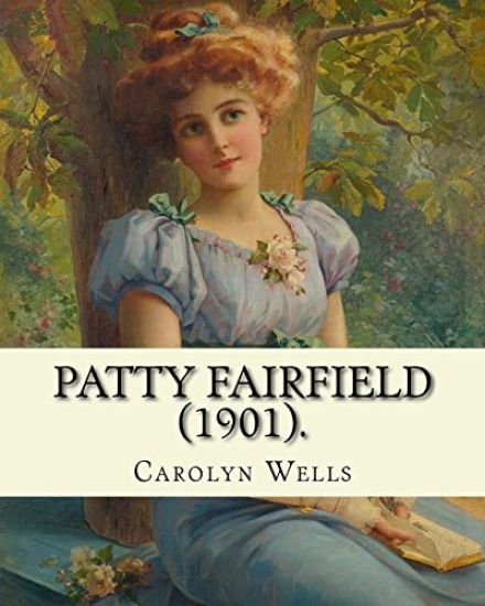 Patty Fairfield (1901). By: Carolyn Wells: Children's fiction (Patty Fairfield series )