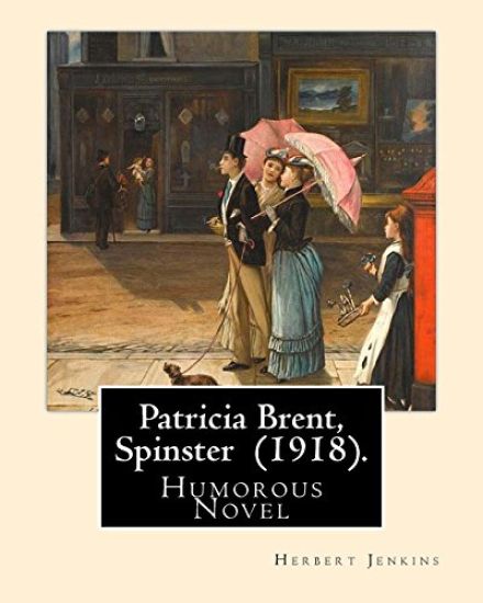 Patricia Brent, Spinster (1918). By: Herbert Jenkins: Humorous Novel
