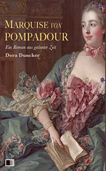 Marquise von Pompadour: Ein Roman aus galanter Zeit