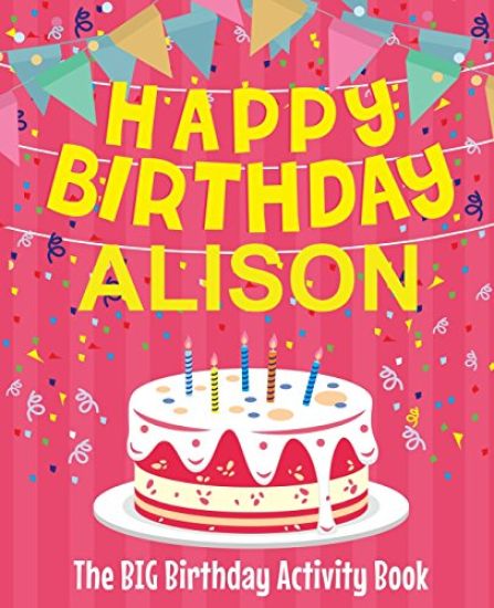 Happy Birthday Alison - The Big Birthday Activity Book: (Personalized Children's Activity Book)