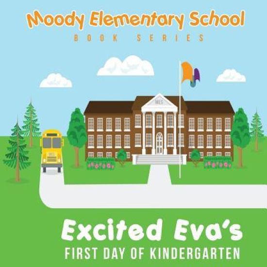 Moody Elementary School Book Series Excited Eva's First Day of Kindergarten: A Vicky B's Bookcase Story