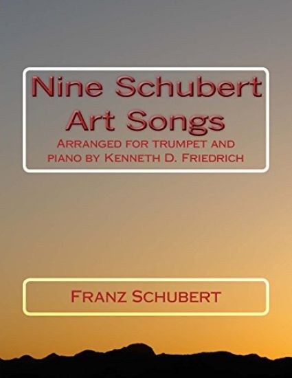 Nine Schubert Art Songs: Arranged for trumpet and piano by Kenneth D. Friedrich