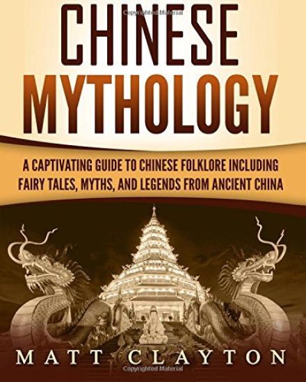 Chinese Mythology: A Captivating Guide to Chinese Folklore Including Fairy Tales, Myths, and Legends from Ancient China