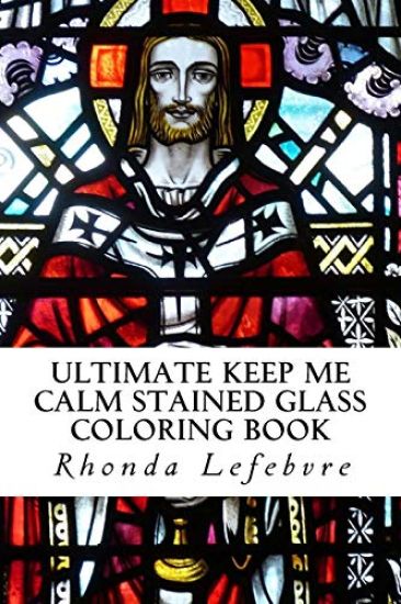 Ultimate Keep Me Calm Stained Glass Coloring Book: Stained Glass Coloring Book